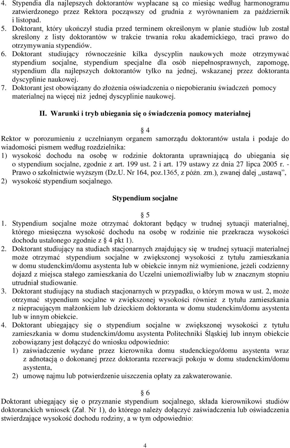 Doktorant studiujący równocześnie kilka dyscyplin naukowych może otrzymywać stypendium socjalne, stypendium specjalne dla osób niepełnosprawnych, zapomogę, stypendium dla najlepszych doktorantów