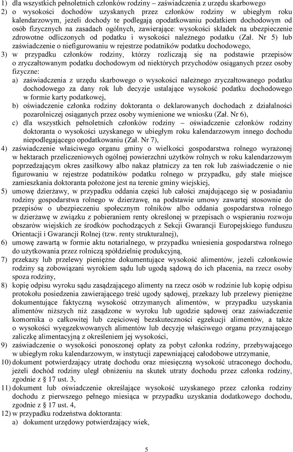 Nr 5) lub zaświadczenie o niefigurowaniu w rejestrze podatników podatku dochodowego, 3) w przypadku członków rodziny, którzy rozliczają się na podstawie przepisów o zryczałtowanym podatku dochodowym