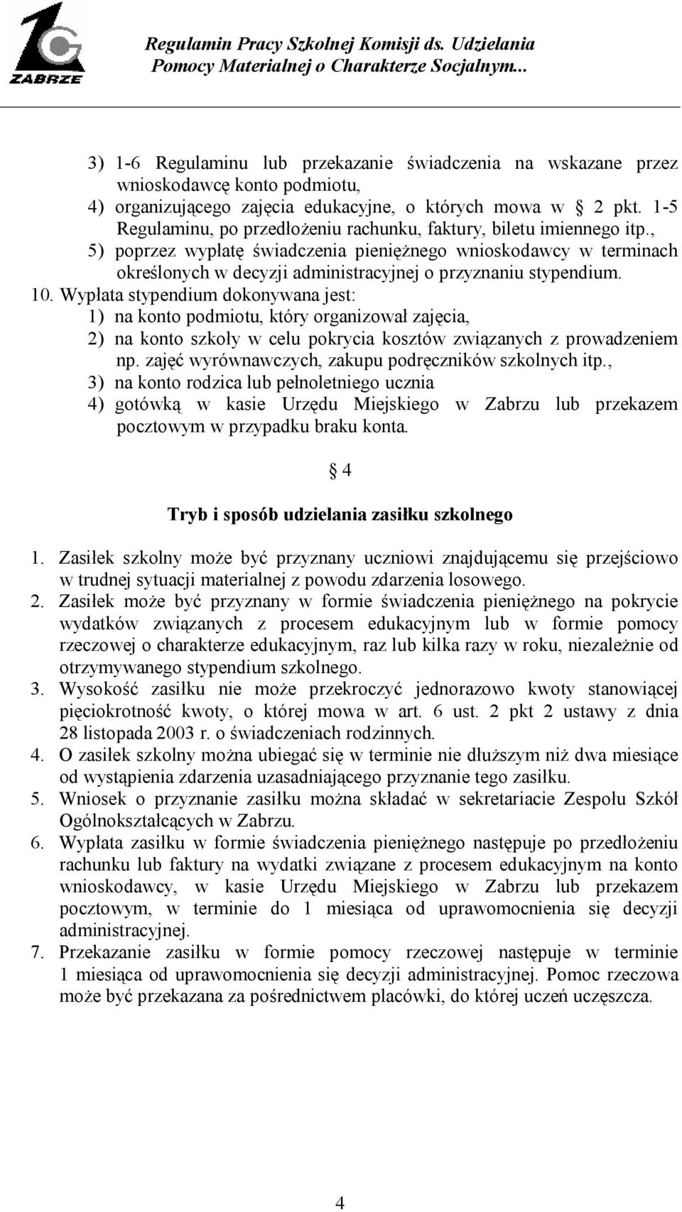 , 5) poprzez wypłatę świadczenia pieniężnego wnioskodawcy w terminach określonych w decyzji administracyjnej o przyznaniu stypendium. 10.