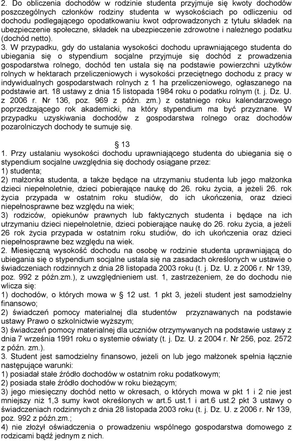 W przypadku, gdy do ustalania wysokości dochodu uprawniającego studenta do ubiegania się o stypendium socjalne przyjmuje się dochód z prowadzenia gospodarstwa rolnego, dochód ten ustala się na