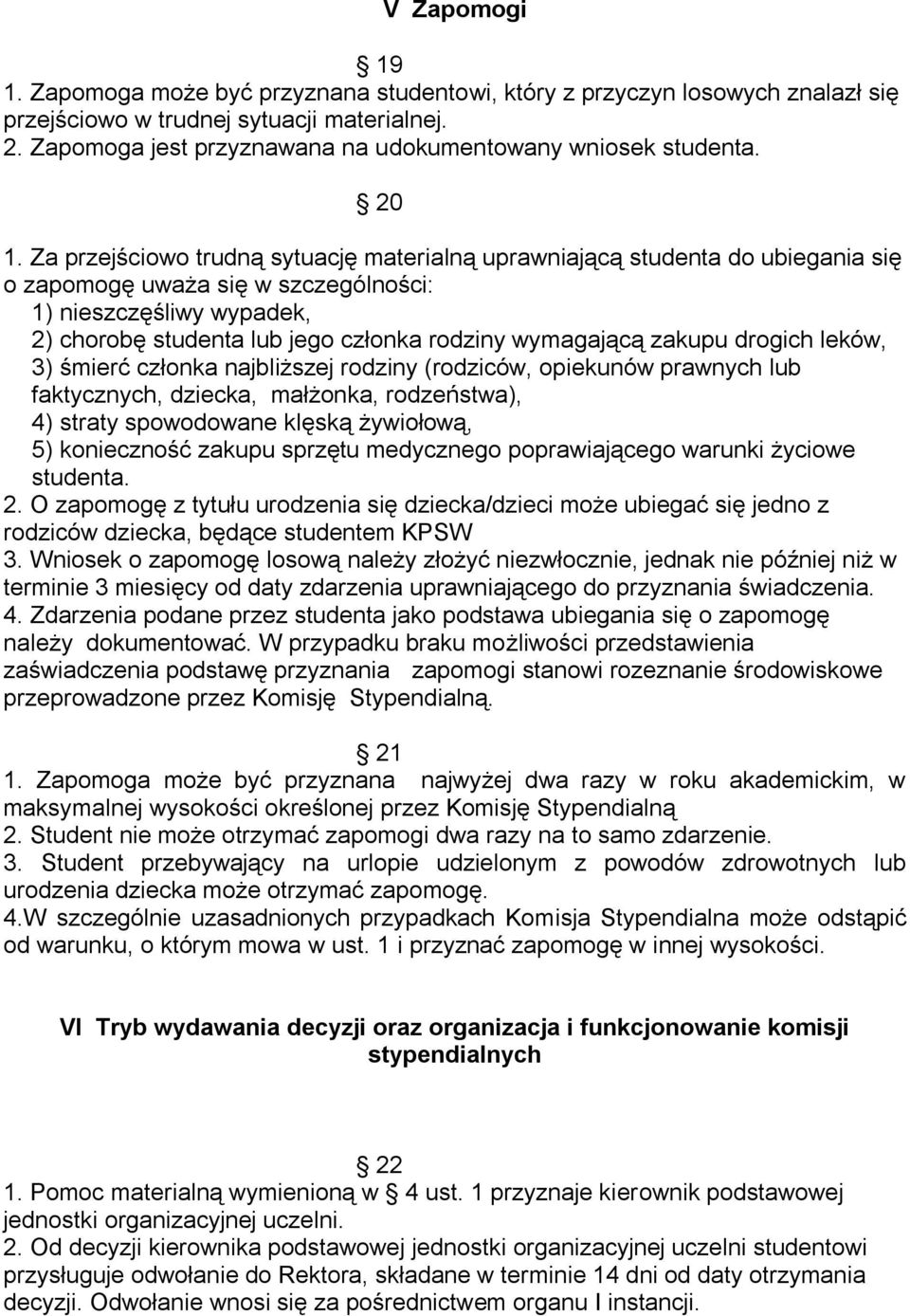 Za przejściowo trudną sytuację materialną uprawniającą studenta do ubiegania się o zapomogę uważa się w szczególności: 1) nieszczęśliwy wypadek, 2) chorobę studenta lub jego członka rodziny