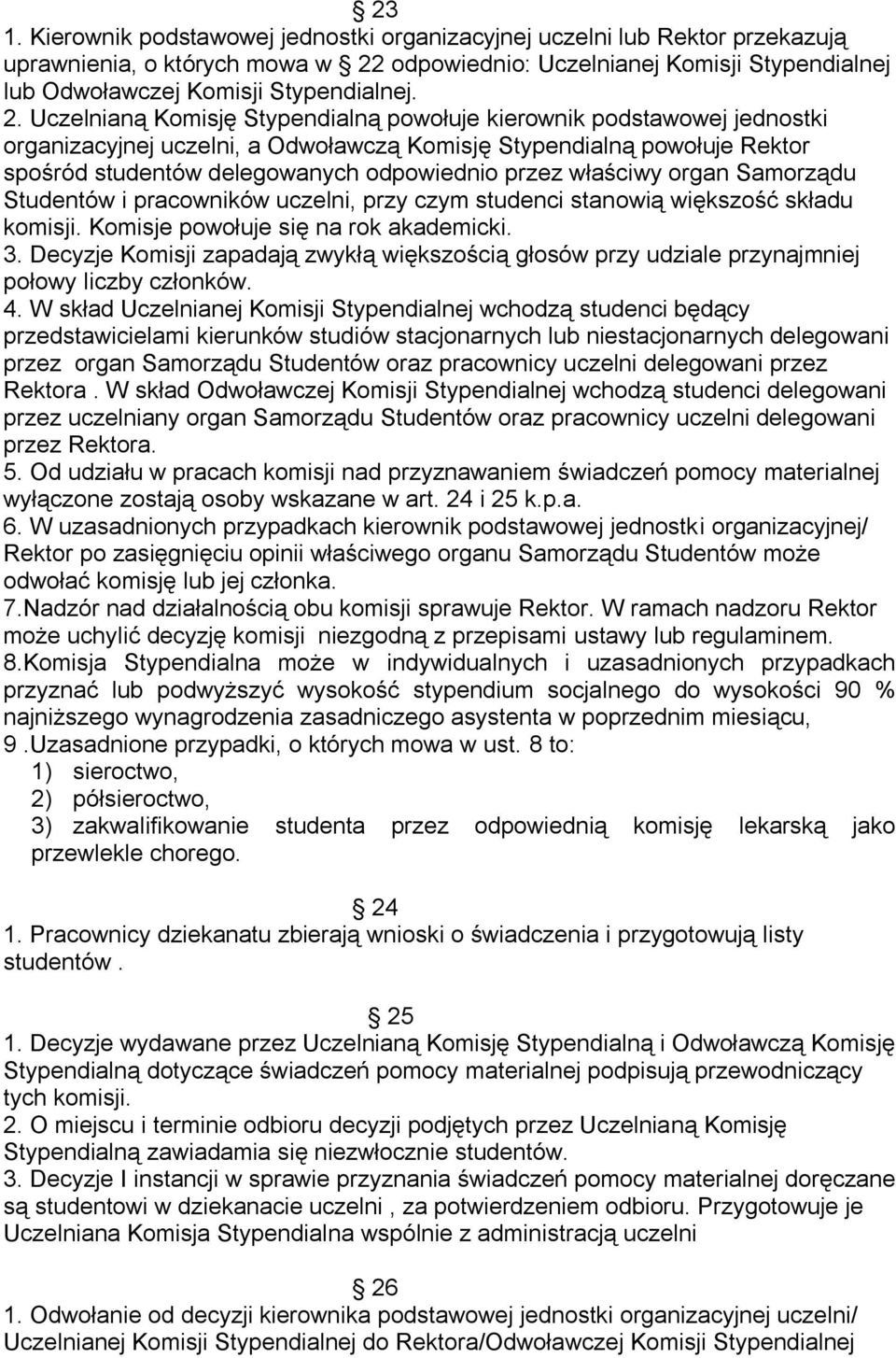 Uczelnianą Komisję Stypendialną powołuje kierownik podstawowej jednostki organizacyjnej uczelni, a Odwoławczą Komisję Stypendialną powołuje Rektor spośród studentów delegowanych odpowiednio przez