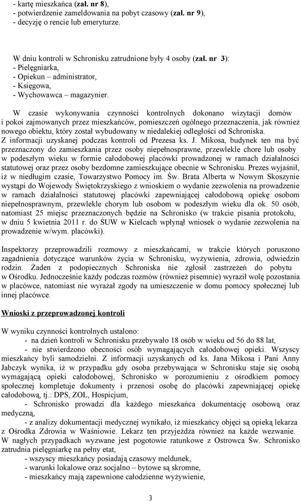 W czasie wykonywania czynności kontrolnych dokonano wizytacji domów i pokoi zajmowanych przez mieszkańców, pomieszczeń ogólnego przeznaczenia, jak również nowego obiektu, który został wybudowany w