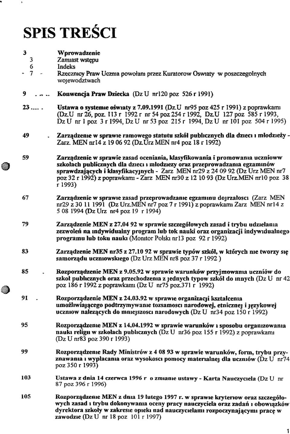 U 121 poz 585 r 1993, Dz U nr l poz 3 r 1994, Dz U nr 53 poz 215 r 1994, Dz U nr 101 poz 504 r 1995) 49 Zarządzeme w sprawie ramowego statutu szkół publicznych dla dzieci I młodzieży - Zarz.