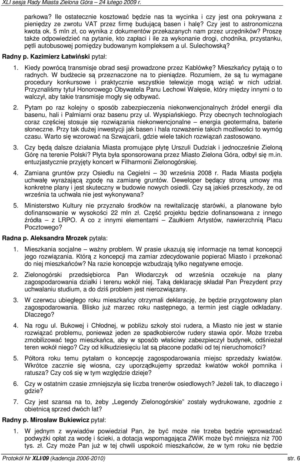 Prosz take odpowiedzie na pytanie, kto zapłaci i ile za wykonanie drogi, chodnika, przystanku, ptli autobusowej pomidzy budowanym kompleksem a ul. Sulechowsk? Radny p. Kazimierz Łatwiski pytał: 1.