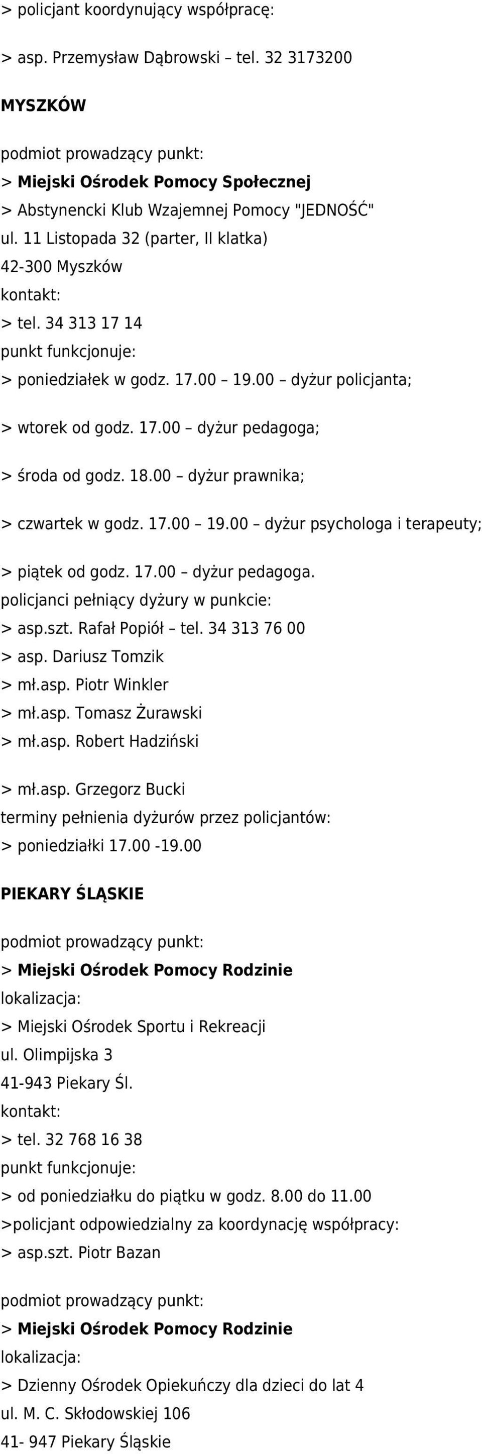 00 dyżur prawnika; > czwartek w godz. 17.00 19.00 dyżur psychologa i terapeuty; > piątek od godz. 17.00 dyżur pedagoga. > asp.szt. Rafał Popiół tel. 34 313 76 00 > asp. Dariusz Tomzik > mł.asp. Piotr Winkler > mł.