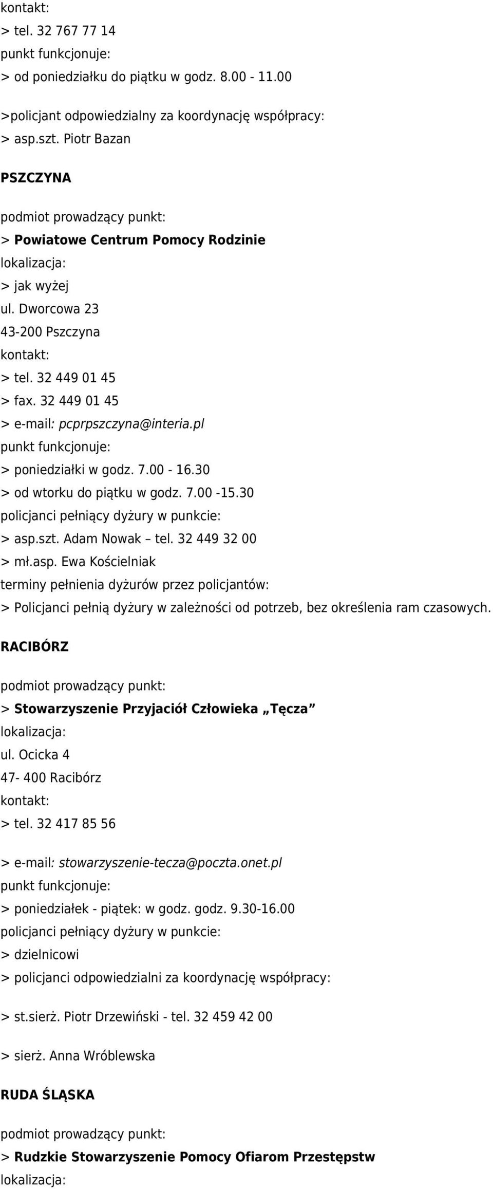 szt. Adam Nowak tel. 32 449 32 00 > mł.asp. Ewa Kościelniak > Policjanci pełnią dyżury w zależności od potrzeb, bez określenia ram czasowych. RACIBÓRZ > Stowarzyszenie Przyjaciół Człowieka Tęcza ul.