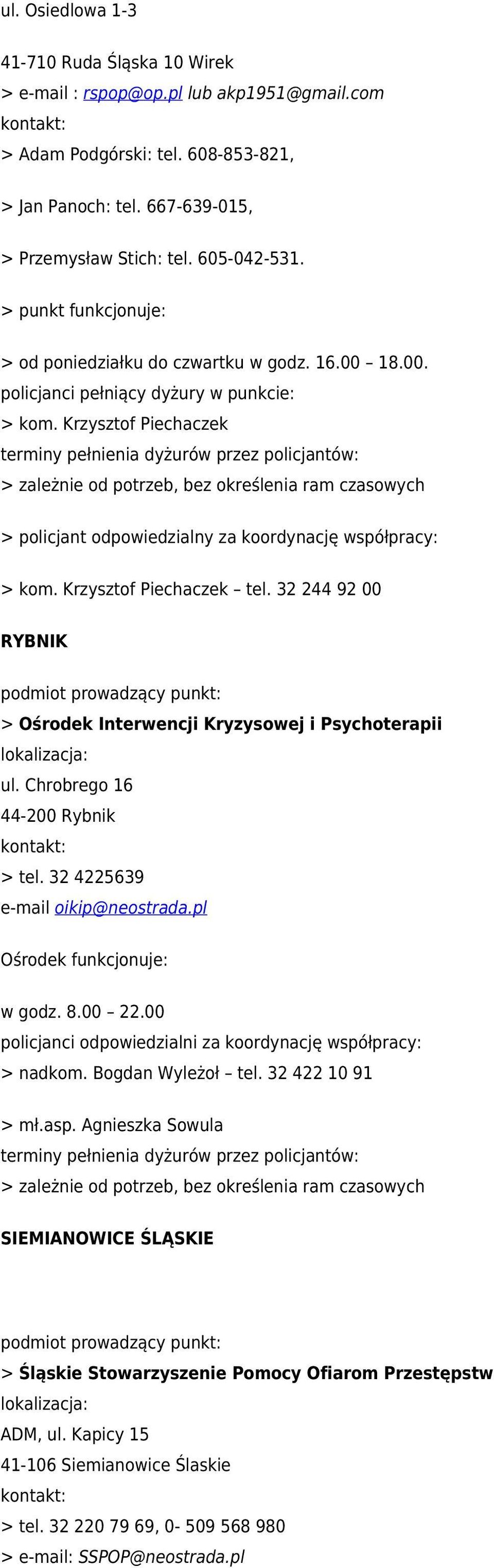 32 244 92 00 RYBNIK > Ośrodek Interwencji Kryzysowej i Psychoterapii ul. Chrobrego 16 44-200 Rybnik > tel. 32 4225639 e-mail oikip@neostrada.pl Ośrodek funkcjonuje: w godz. 8.00 22.