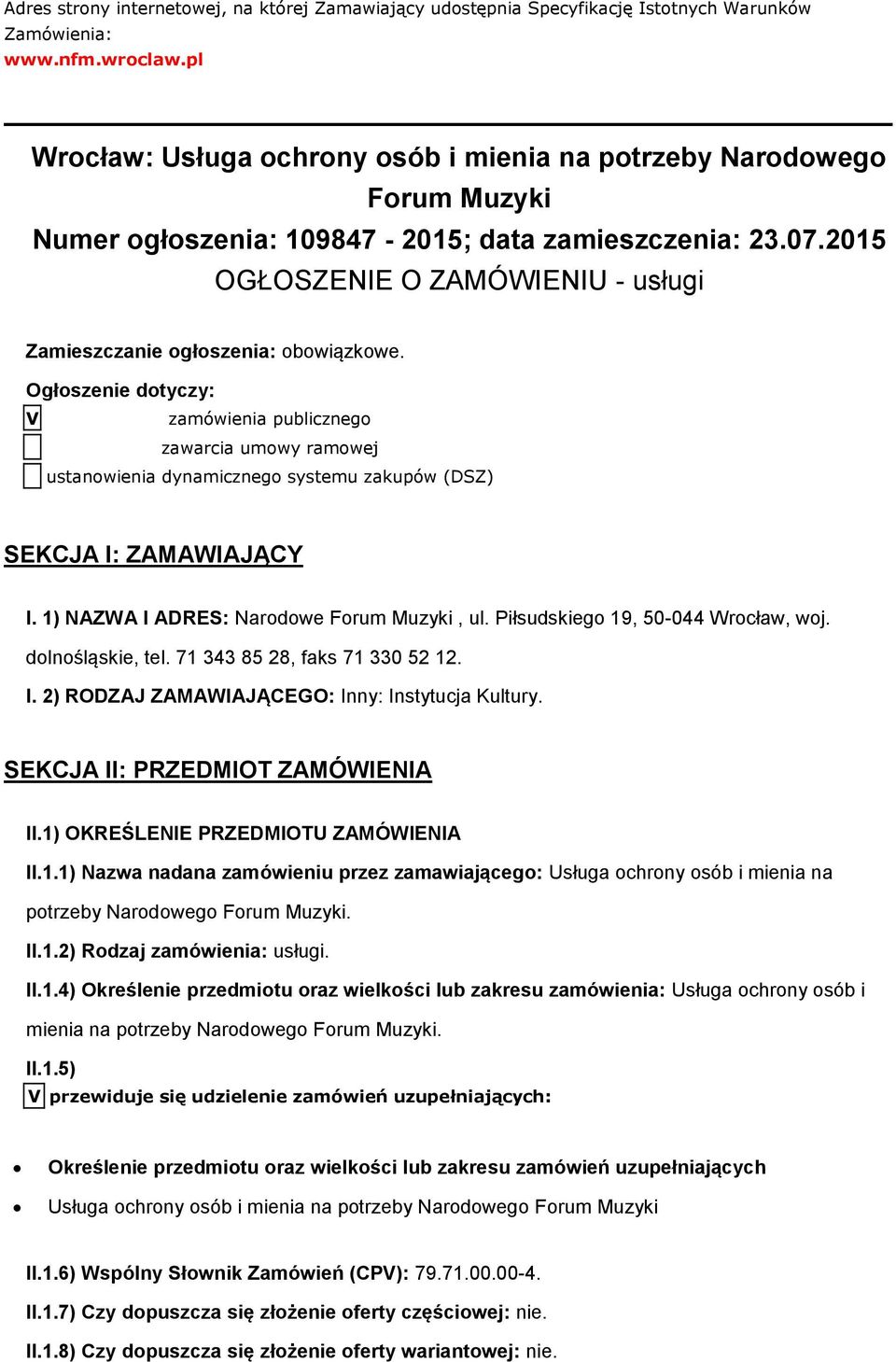 Ogłszenie dtyczy: V zamówienia publiczneg zawarcia umwy ramwej ustanwienia dynamiczneg systemu zakupów (DSZ) SEKCJA I: ZAMAWIAJĄCY I. 1) NAZWA I ADRES: Nardwe Frum Muzyki, ul.