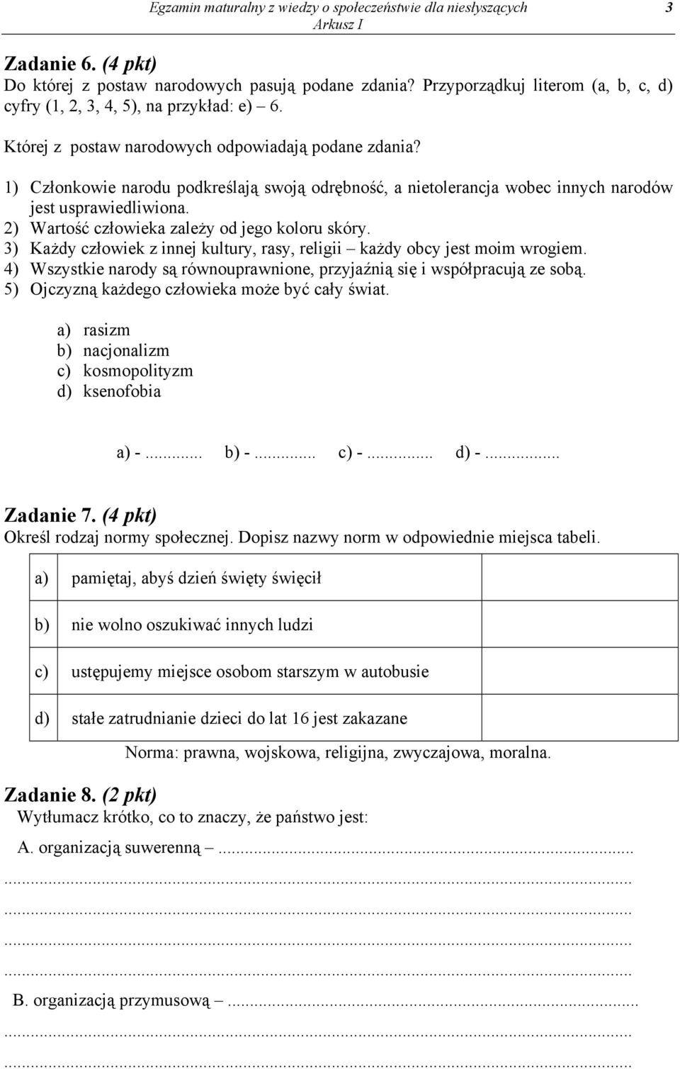 1) Członkowie narodu podkreślają swoją odrębność, a nietolerancja wobec innych narodów jest usprawiedliwiona. 2) Wartość człowieka zależy od jego koloru skóry.