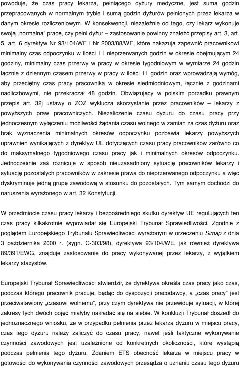 6 dyrektyw Nr 93/104/WE i Nr 2003/88/WE, które nakazują zapewnić pracownikowi minimalny czas odpoczynku w ilości 11 nieprzerwanych godzin w okresie obejmującym 24 godziny, minimalny czas przerwy w