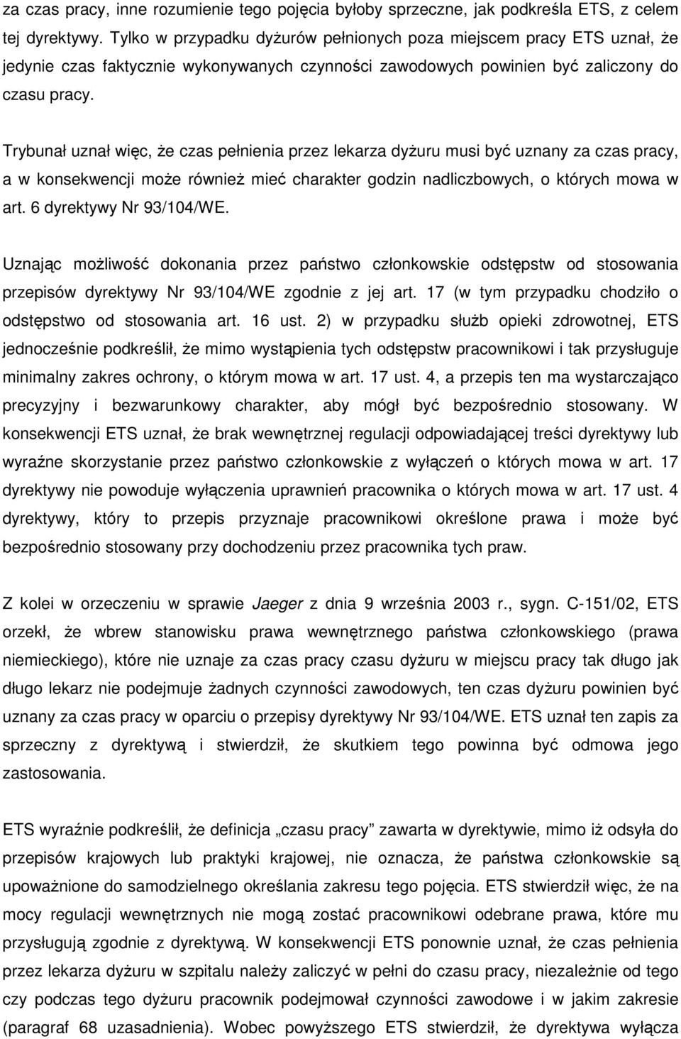 Trybunał uznał więc, Ŝe czas pełnienia przez lekarza dyŝuru musi być uznany za czas pracy, a w konsekwencji moŝe równieŝ mieć charakter godzin nadliczbowych, o których mowa w art.