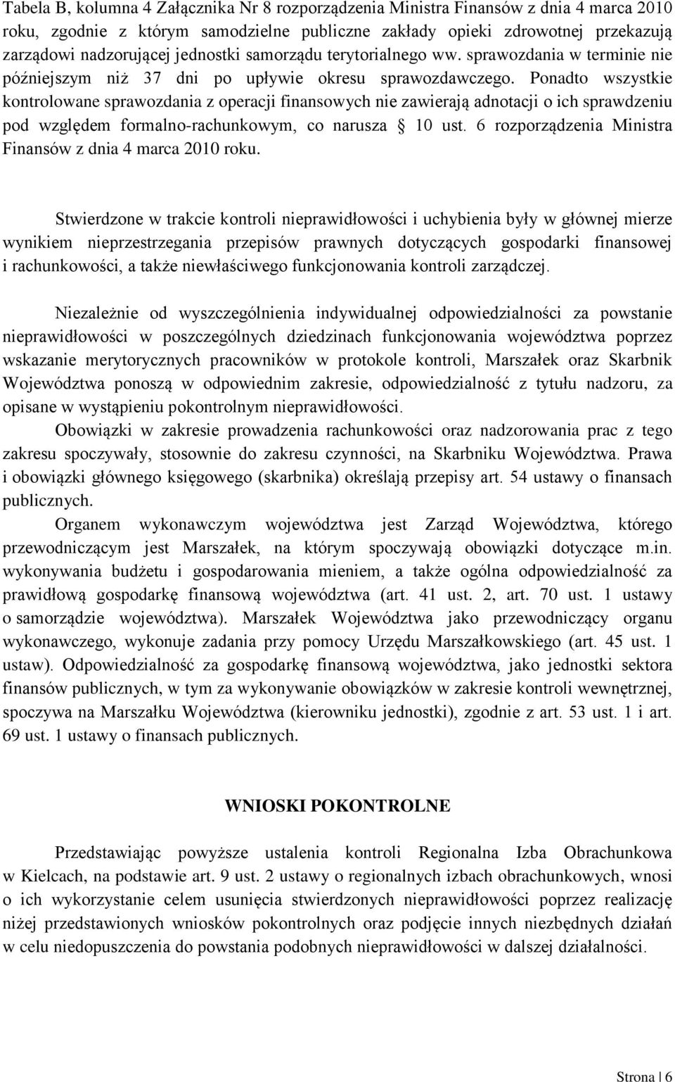 Ponadto wszystkie kontrolowane sprawozdania z operacji finansowych nie zawierają adnotacji o ich sprawdzeniu pod względem formalno-rachunkowym, co narusza 10 ust.