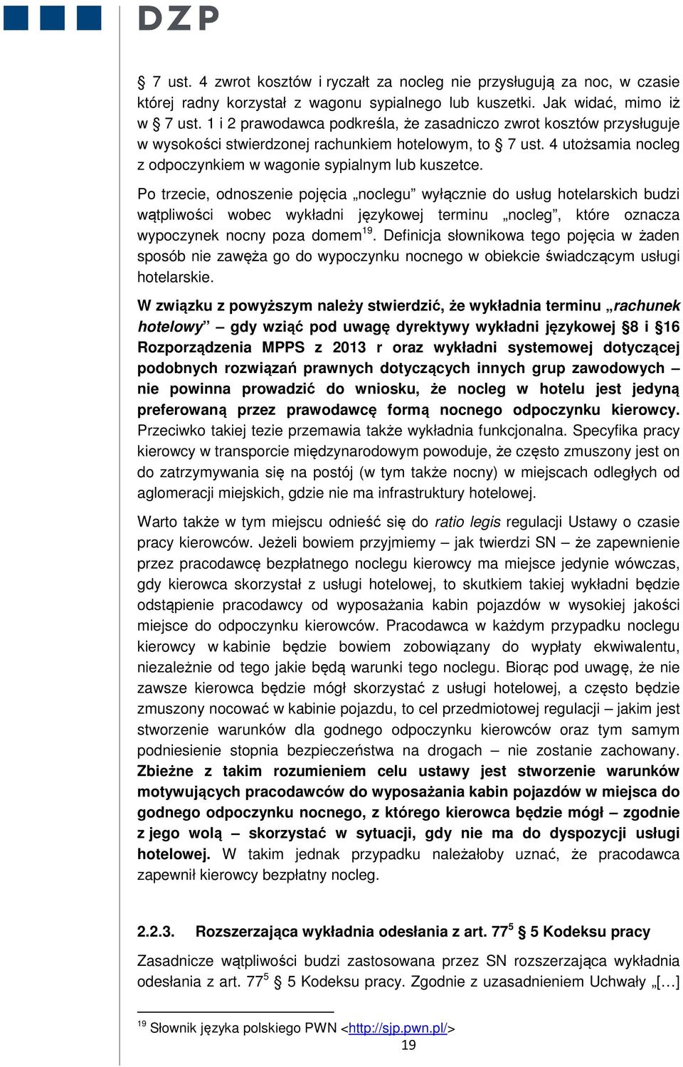 Po trzecie, odnoszenie pojęcia noclegu wyłącznie do usług hotelarskich budzi wątpliwości wobec wykładni językowej terminu nocleg, które oznacza wypoczynek nocny poza domem 19.