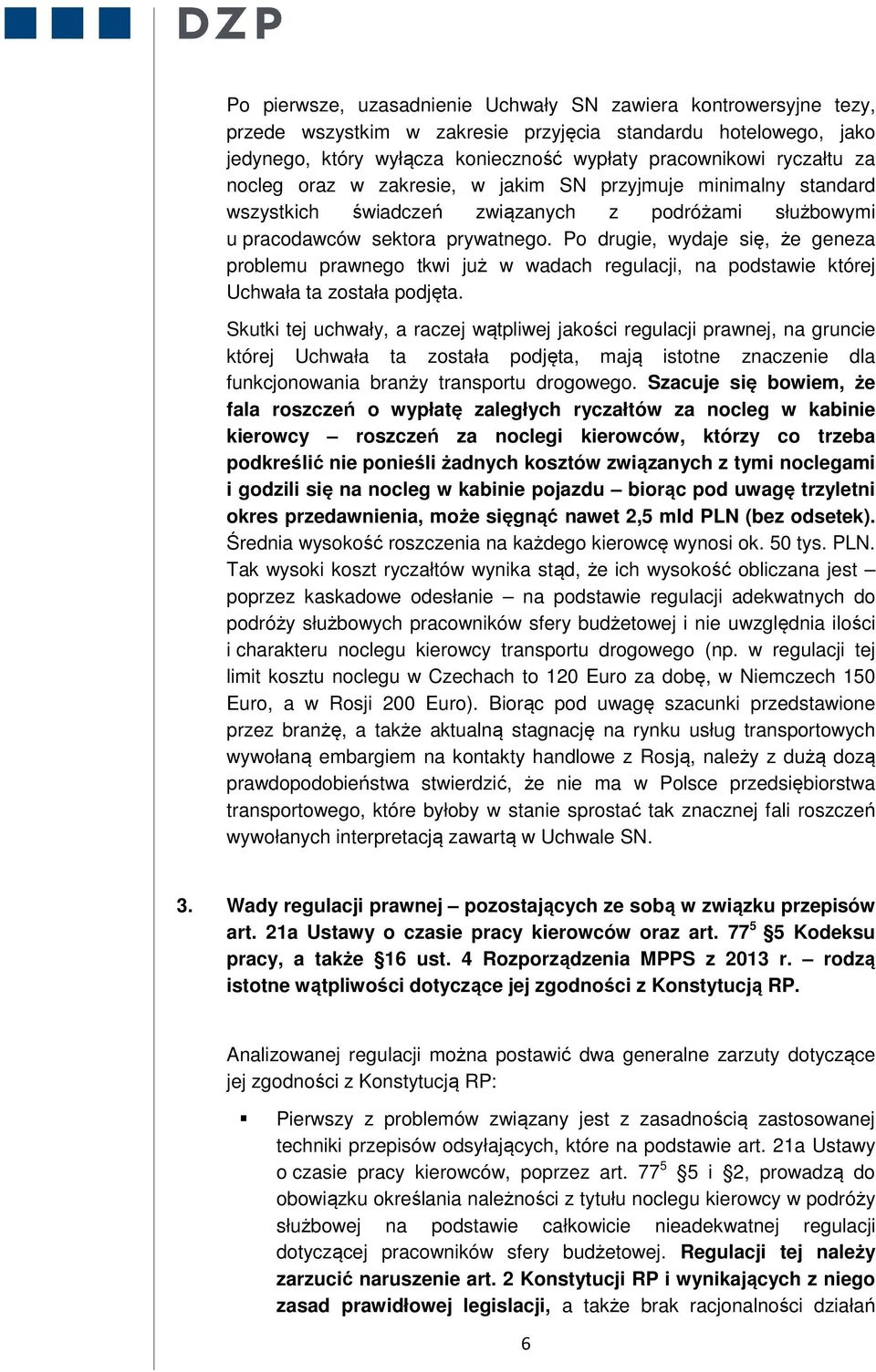 Po drugie, wydaje się, że geneza problemu prawnego tkwi już w wadach regulacji, na podstawie której Uchwała ta została podjęta.