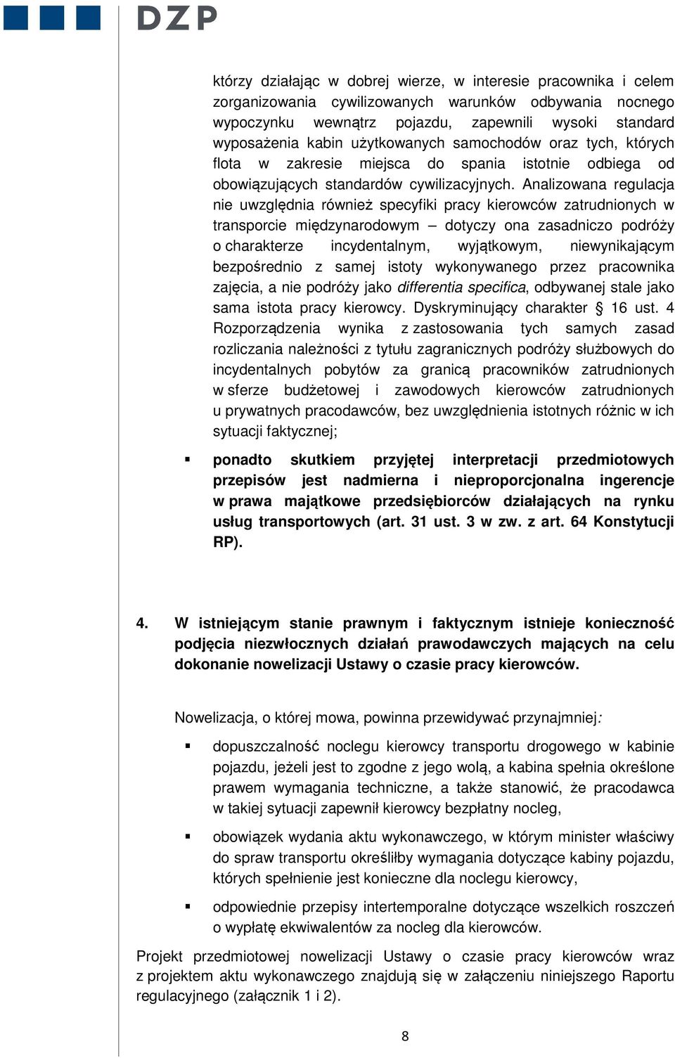 Analizowana regulacja nie uwzględnia również specyfiki pracy kierowców zatrudnionych w transporcie międzynarodowym dotyczy ona zasadniczo podróży o charakterze incydentalnym, wyjątkowym,