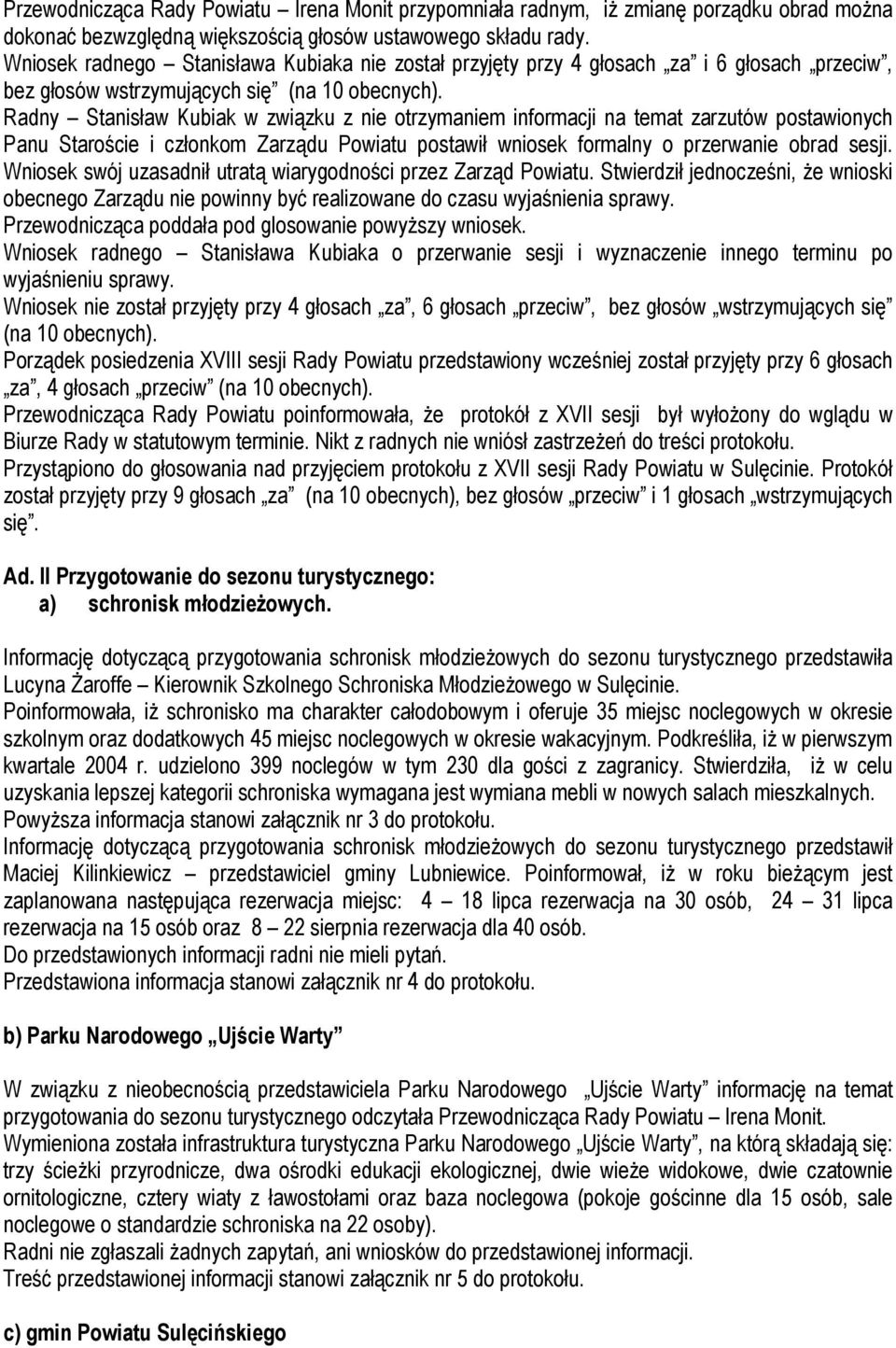 Radny Stanisław Kubiak w związku z nie otrzymaniem informacji na temat zarzutów postawionych Panu Staroście i członkom Zarządu Powiatu postawił wniosek formalny o przerwanie obrad sesji.