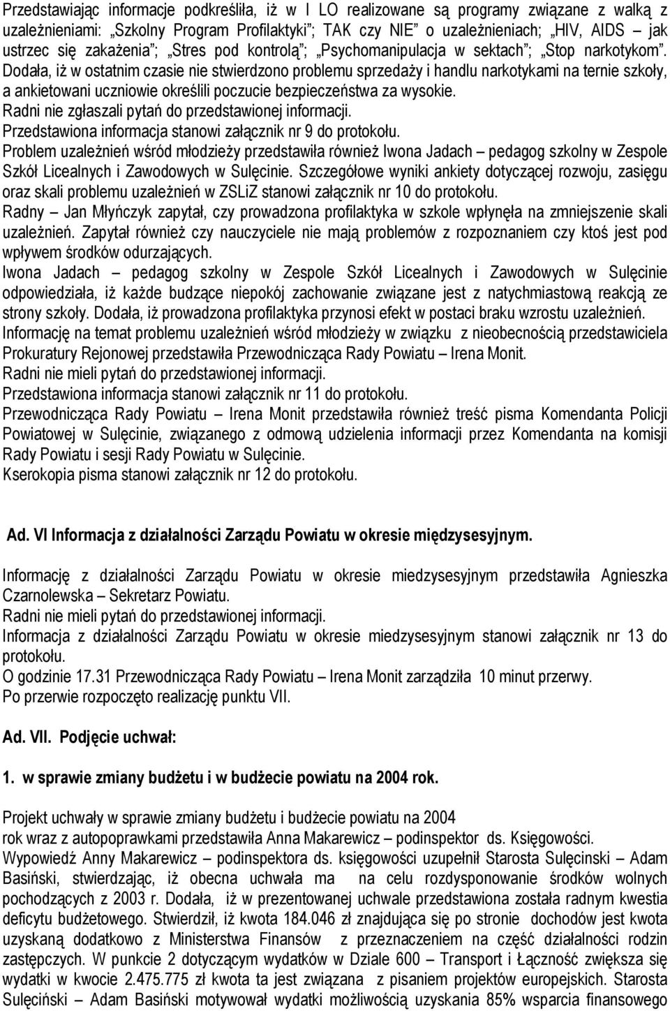 Dodała, iż w ostatnim czasie nie stwierdzono problemu sprzedaży i handlu narkotykami na ternie szkoły, a ankietowani uczniowie określili poczucie bezpieczeństwa za wysokie.