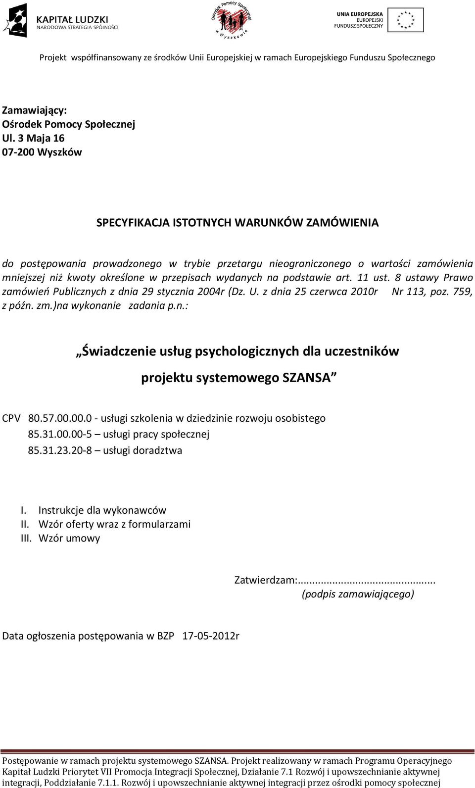 wydanych na podstawie art. 11 ust. 8 ustawy Prawo zamówień Publicznych z dnia 29 stycznia 2004r (Dz. U. z dnia 25 czerwca 2010r Nr 113, poz. 759, z późn. zm.)na wykonanie zadania p.n.: Świadczenie usług psychologicznych dla uczestników projektu systemowego SZANSA CPV 80.