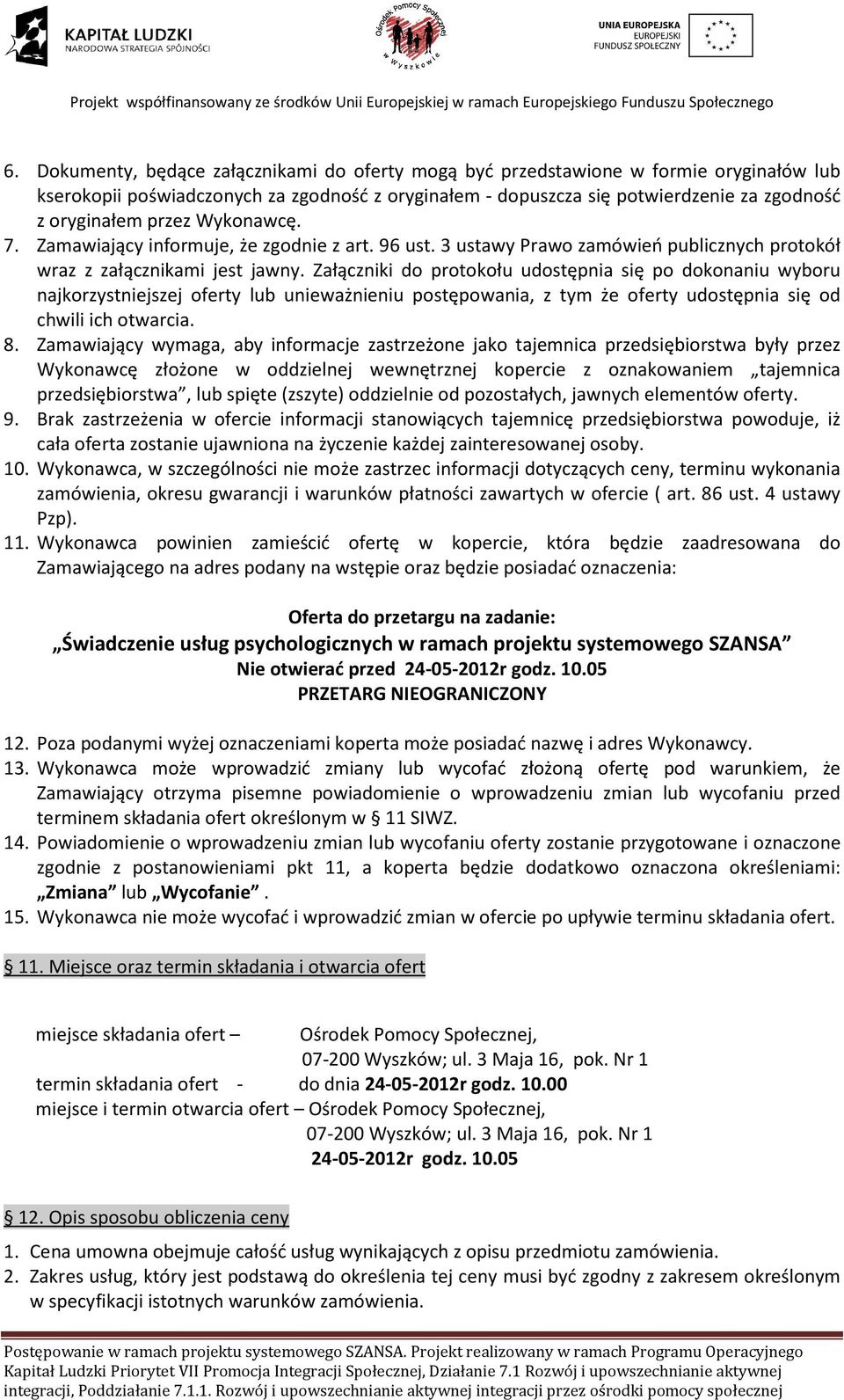 Załączniki do protokołu udostępnia się po dokonaniu wyboru najkorzystniejszej oferty lub unieważnieniu postępowania, z tym że oferty udostępnia się od chwili ich otwarcia. 8.