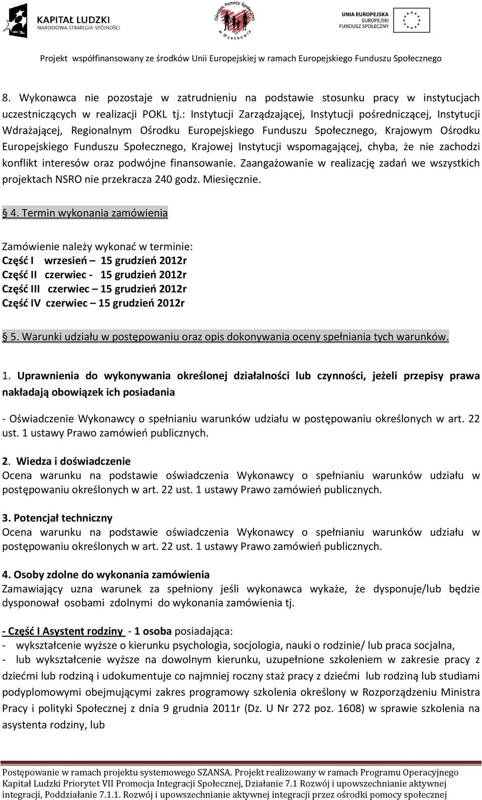 Instytucji wspomagającej, chyba, że nie zachodzi konflikt interesów oraz podwójne finansowanie. Zaangażowanie w realizację zadań we wszystkich projektach NSRO nie przekracza 240 godz. Miesięcznie. 4.