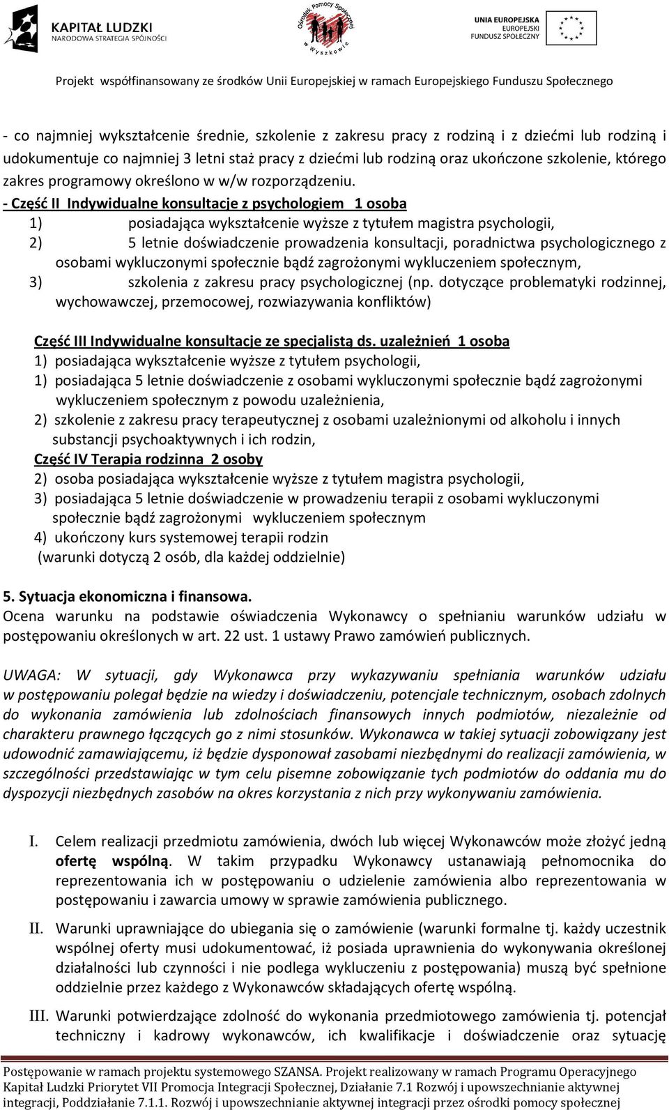 - Część II Indywidualne konsultacje z psychologiem 1 osoba 1) posiadająca wykształcenie wyższe z tytułem magistra psychologii, 2) 5 letnie doświadczenie prowadzenia konsultacji, poradnictwa