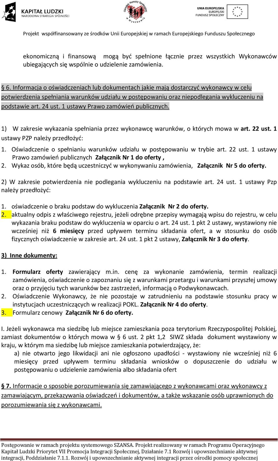 1 ustawy Prawo zamówień publicznych. 1) W zakresie wykazania spełniania przez wykonawcę warunków, o których mowa w art. 22 ust. 1 ustawy PZP należy przedłożyć: 1.