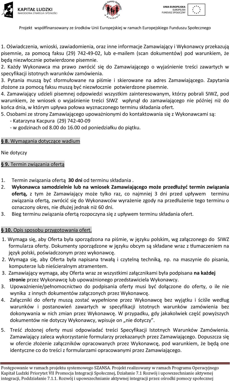 Pytania muszą być sformułowane na piśmie i skierowane na adres Zamawiającego. Zapytania złożone za pomocą faksu muszą być niezwłocznie potwierdzone pisemnie. 4.