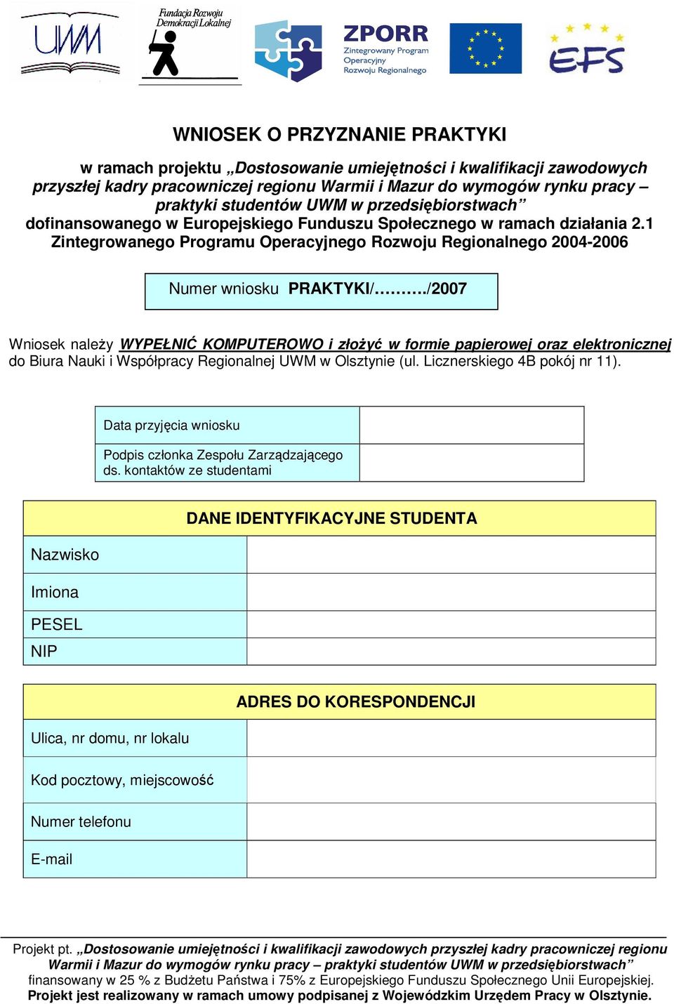 /2007 Wniosek należy WYPEŁNIĆ KOMPUTEROWO i złożyć w formie papierowej oraz elektronicznej do Biura Nauki i Współpracy Regionalnej UWM w Olsztynie (ul. Licznerskiego 4B pokój nr 11).