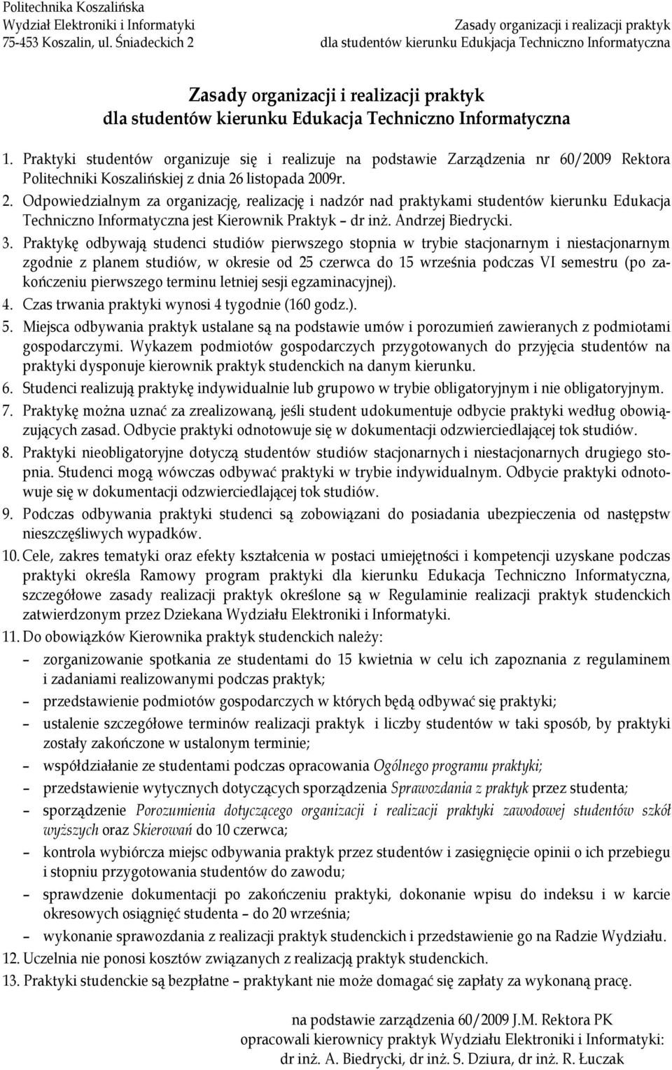 Praktyki studentów organizuje się i realizuje na podstawie Zarządzenia nr 60/2009 Rektora Politechniki Koszalińskiej z dnia 26