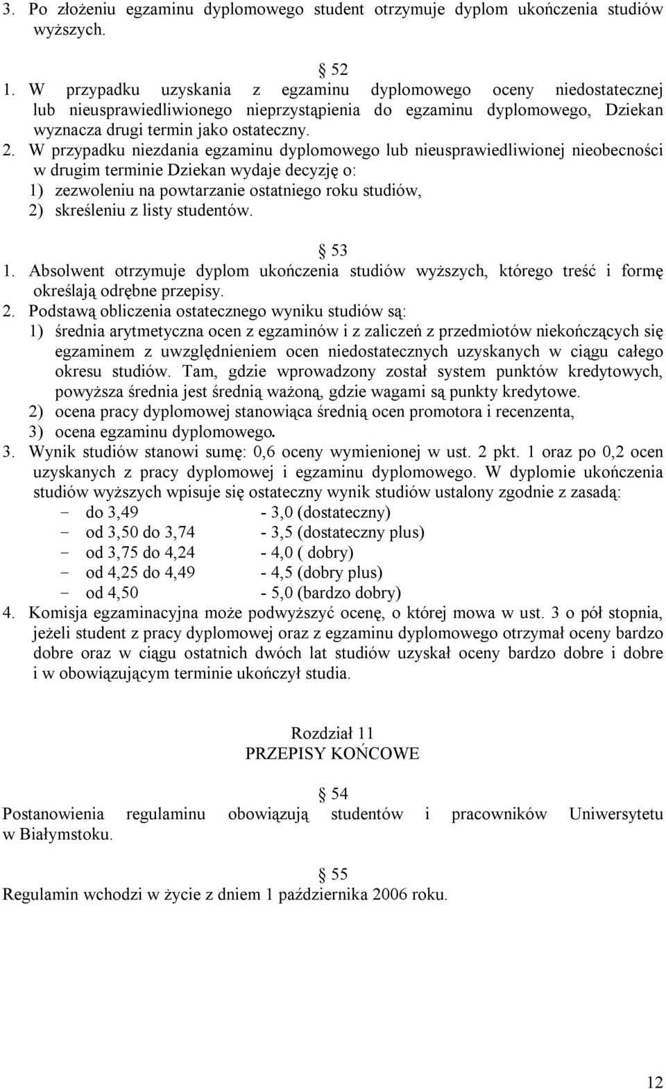 W przypadku niezdania egzaminu dyplomowego lub nieusprawiedliwionej nieobecności w drugim terminie Dziekan wydaje decyzję o: 1) zezwoleniu na powtarzanie ostatniego roku studiów, 2) skreśleniu z