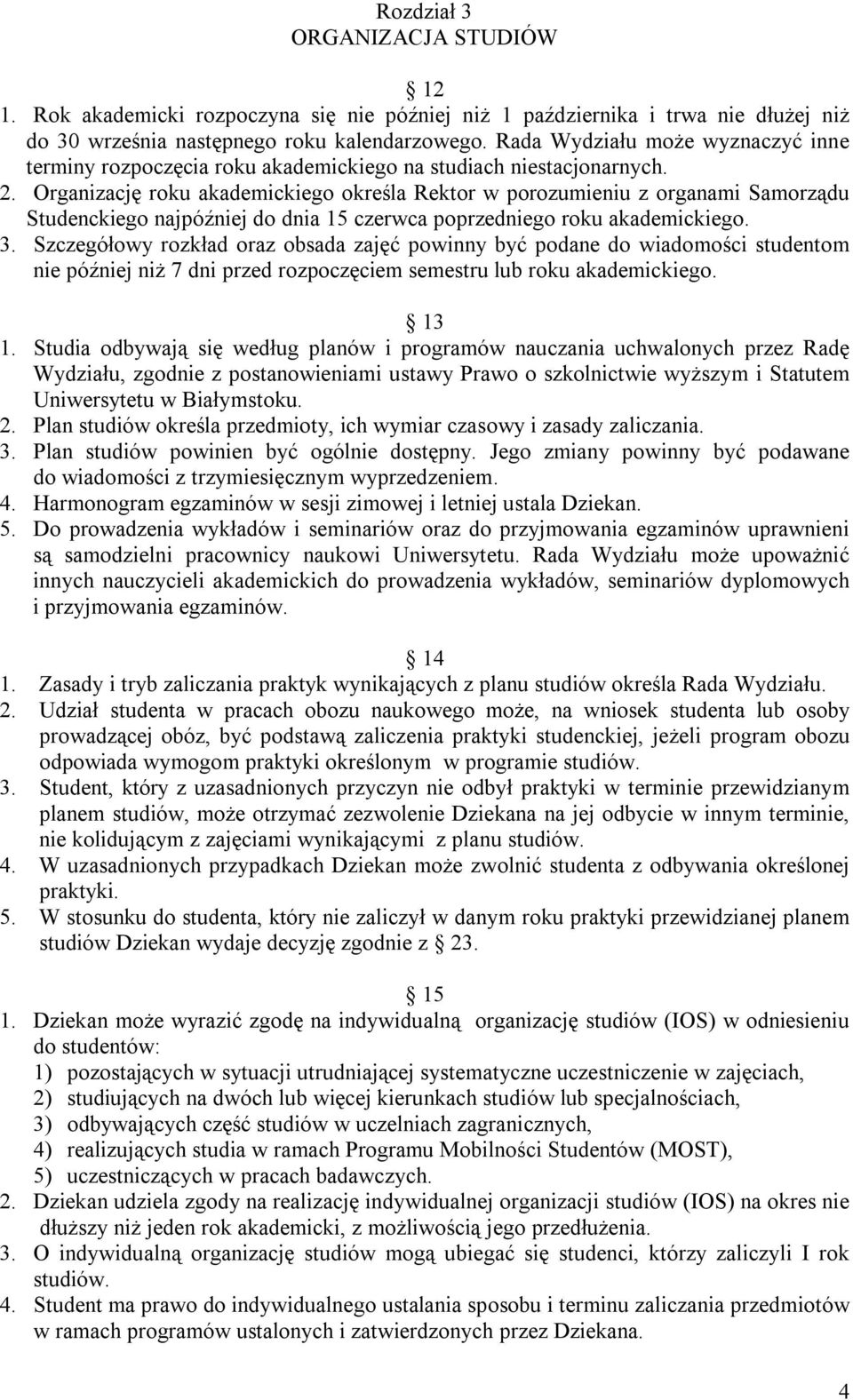 Organizację roku akademickiego określa Rektor w porozumieniu z organami Samorządu Studenckiego najpóźniej do dnia 15 czerwca poprzedniego roku akademickiego. 3.