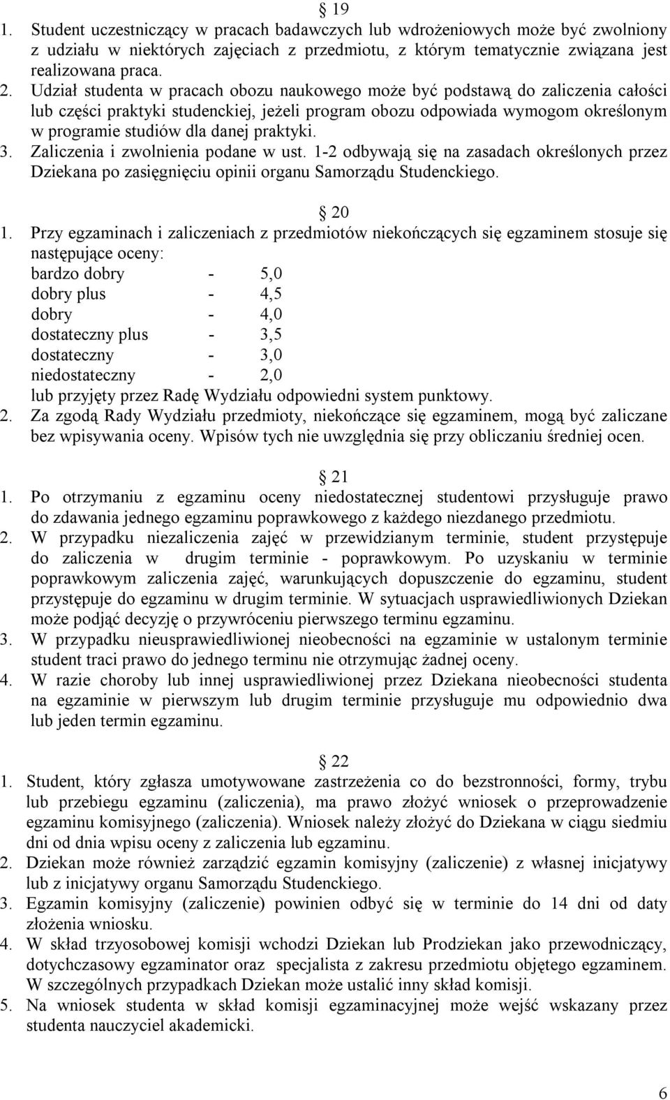 praktyki. 3. Zaliczenia i zwolnienia podane w ust. 1-2 odbywają się na zasadach określonych przez Dziekana po zasięgnięciu opinii organu Samorządu Studenckiego. 20 1.