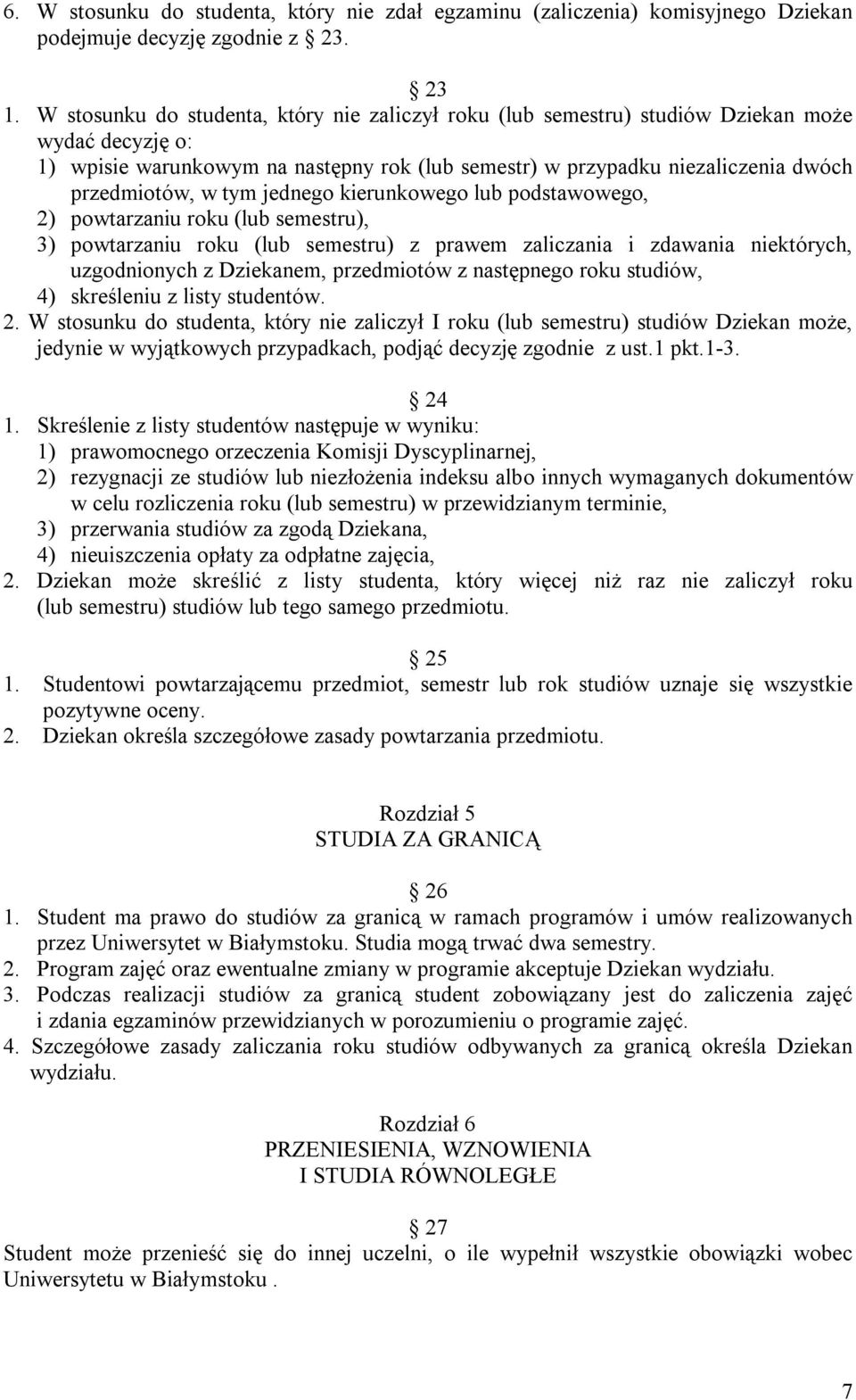 tym jednego kierunkowego lub podstawowego, 2) powtarzaniu roku (lub semestru), 3) powtarzaniu roku (lub semestru) z prawem zaliczania i zdawania niektórych, uzgodnionych z Dziekanem, przedmiotów z