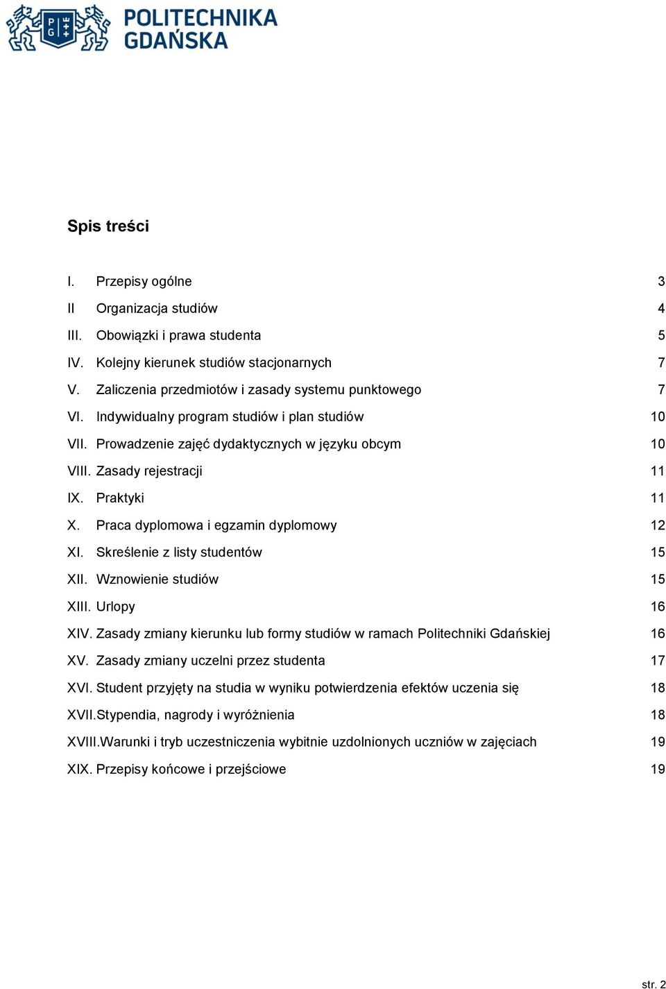 Skreślenie z listy studentów 15 XII. Wznowienie studiów 15 XIII. Urlopy 16 XIV. Zasady zmiany kierunku lub formy studiów w ramach Politechniki Gdańskiej 16 XV.