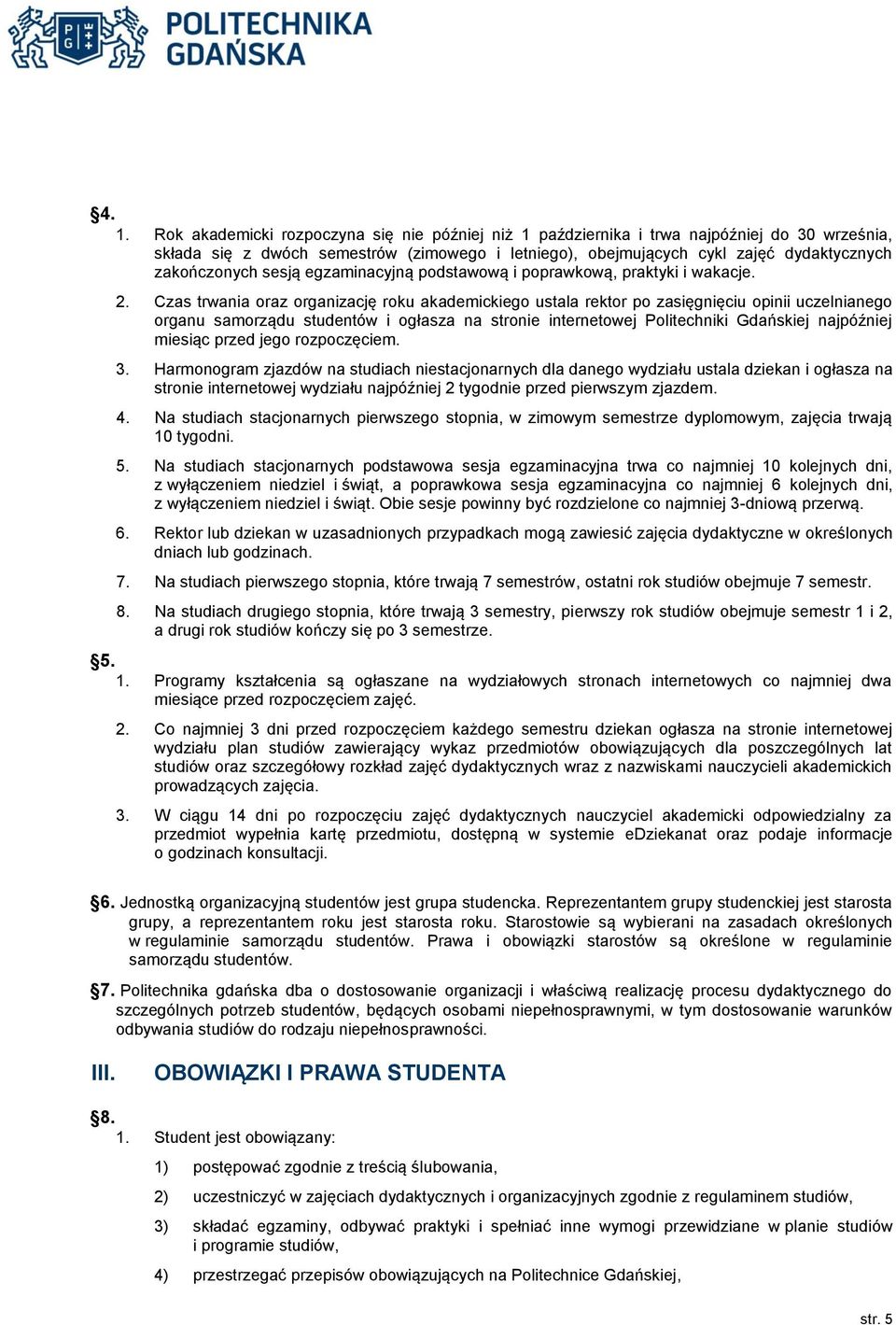 Czas trwania oraz organizację roku akademickiego ustala rektor po zasięgnięciu opinii uczelnianego organu samorządu studentów i ogłasza na stronie internetowej Politechniki Gdańskiej najpóźniej