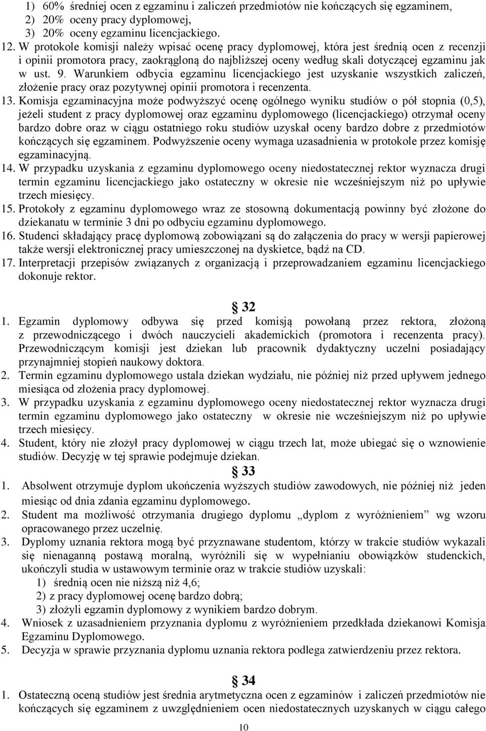 Warunkiem odbycia egzaminu licencjackiego jest uzyskanie wszystkich zaliczeń, złożenie pracy oraz pozytywnej opinii promotora i recenzenta. 13.