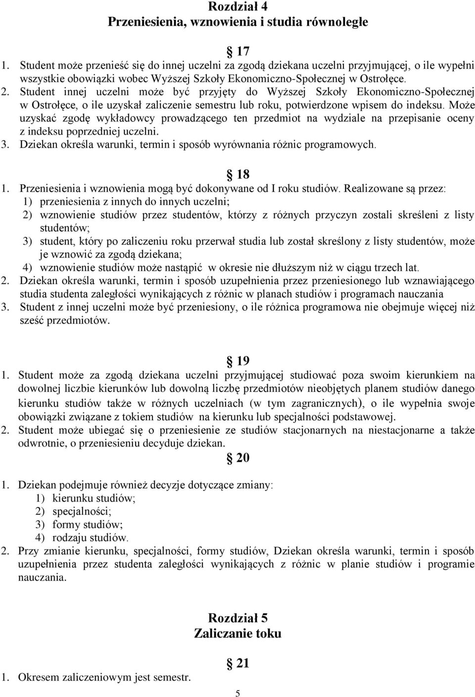 Student innej uczelni może być przyjęty do Wyższej Szkoły Ekonomiczno-Społecznej w Ostrołęce, o ile uzyskał zaliczenie semestru lub roku, potwierdzone wpisem do indeksu.