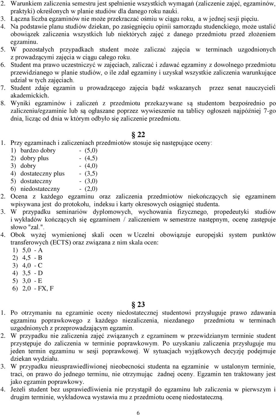 Na podstawie planu studiów dziekan, po zasięgnięciu opinii samorządu studenckiego, może ustalić obowiązek zaliczenia wszystkich lub niektórych zajęć z danego przedmiotu przed złożeniem egzaminu. 5.