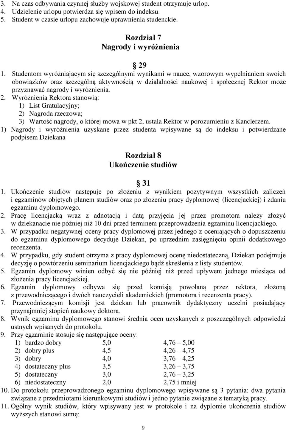 Studentom wyróżniającym się szczególnymi wynikami w nauce, wzorowym wypełnianiem swoich obowiązków oraz szczególną aktywnością w działalności naukowej i społecznej Rektor może przyznawać nagrody i