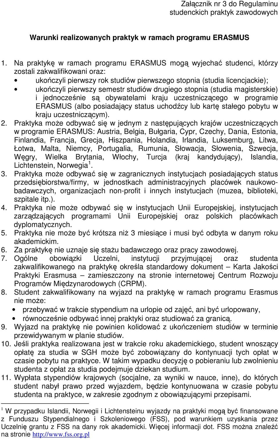 studiów drugiego stopnia (studia magisterskie) i jednocześnie są obywatelami kraju uczestniczącego w programie ERASMUS (albo posiadający status uchodźcy lub kartę stałego pobytu w kraju