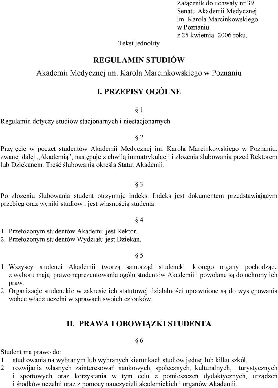 Karola Marcinkowskiego w Poznaniu, zwanej dalej Akademią, następuje z chwilą immatrykulacji i złożenia ślubowania przed Rektorem lub Dziekanem. Treść ślubowania określa Statut Akademii.