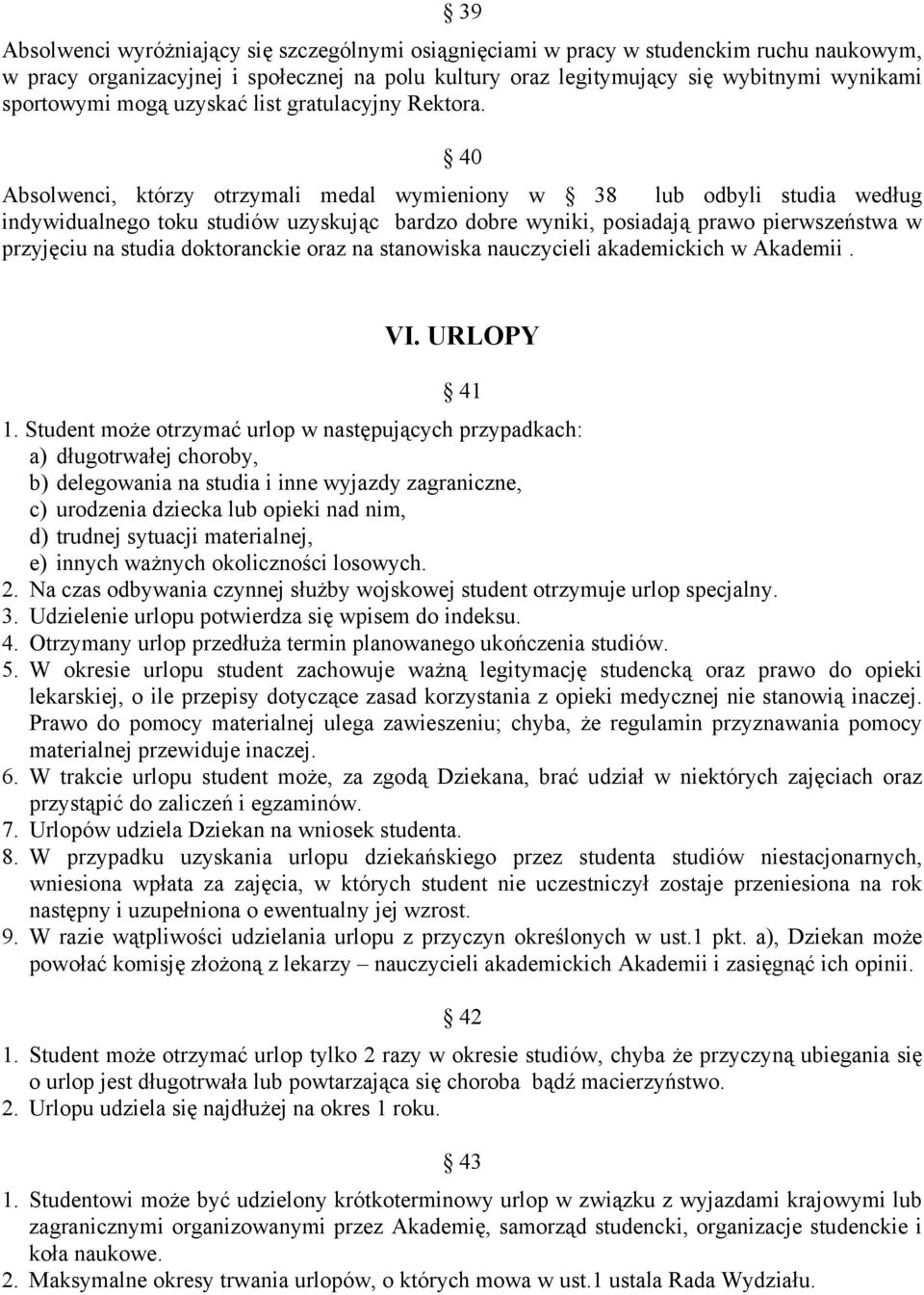 40 Absolwenci, którzy otrzymali medal wymieniony w 38 lub odbyli studia według indywidualnego toku studiów uzyskując bardzo dobre wyniki, posiadają prawo pierwszeństwa w przyjęciu na studia