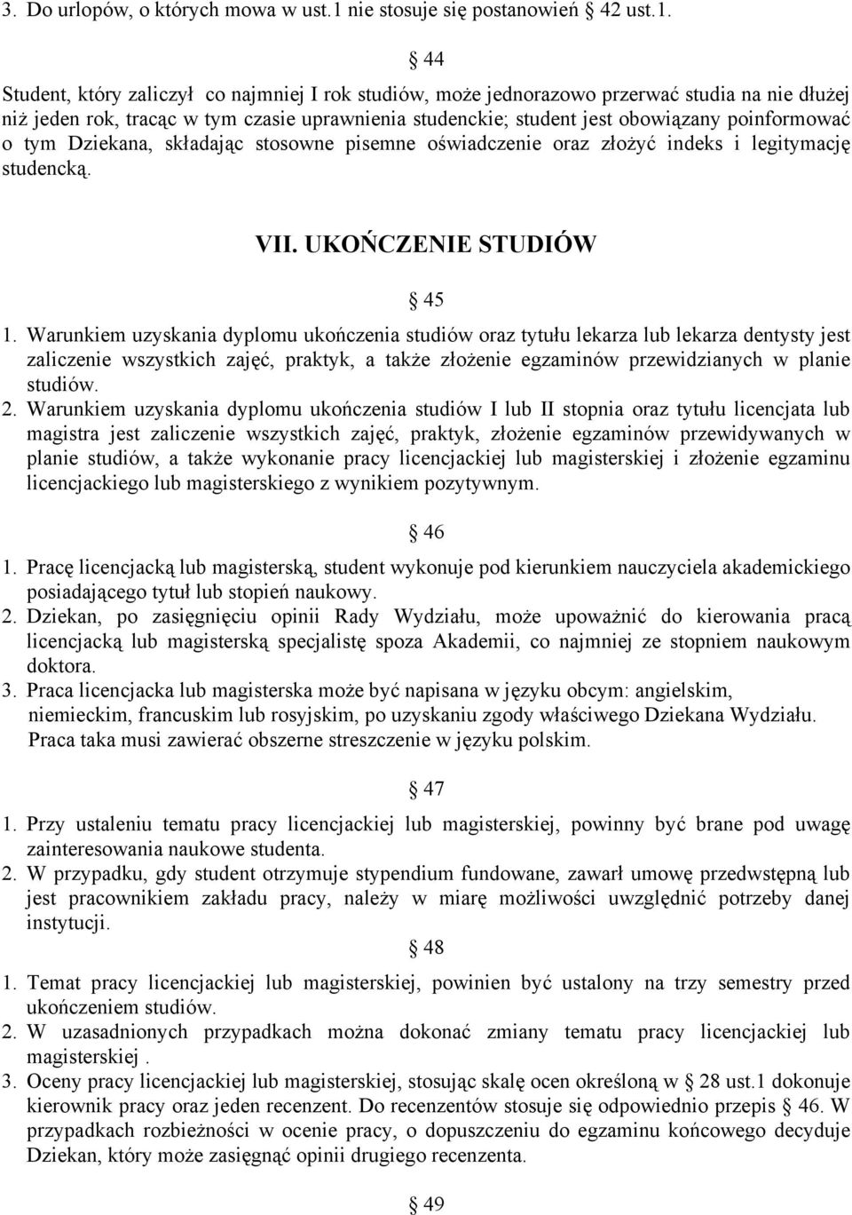 44 Student, który zaliczył co najmniej I rok studiów, może jednorazowo przerwać studia na nie dłużej niż jeden rok, tracąc w tym czasie uprawnienia studenckie; student jest obowiązany poinformować o