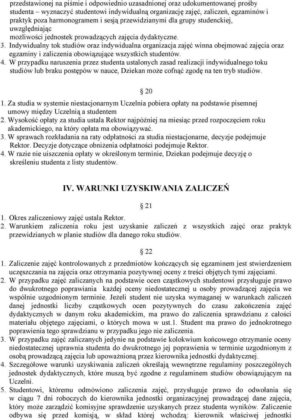 Indywidualny tok studiów oraz indywidualna organizacja zajęć winna obejmować zajęcia oraz egzaminy i zaliczenia obowiązujące wszystkich studentów. 4.