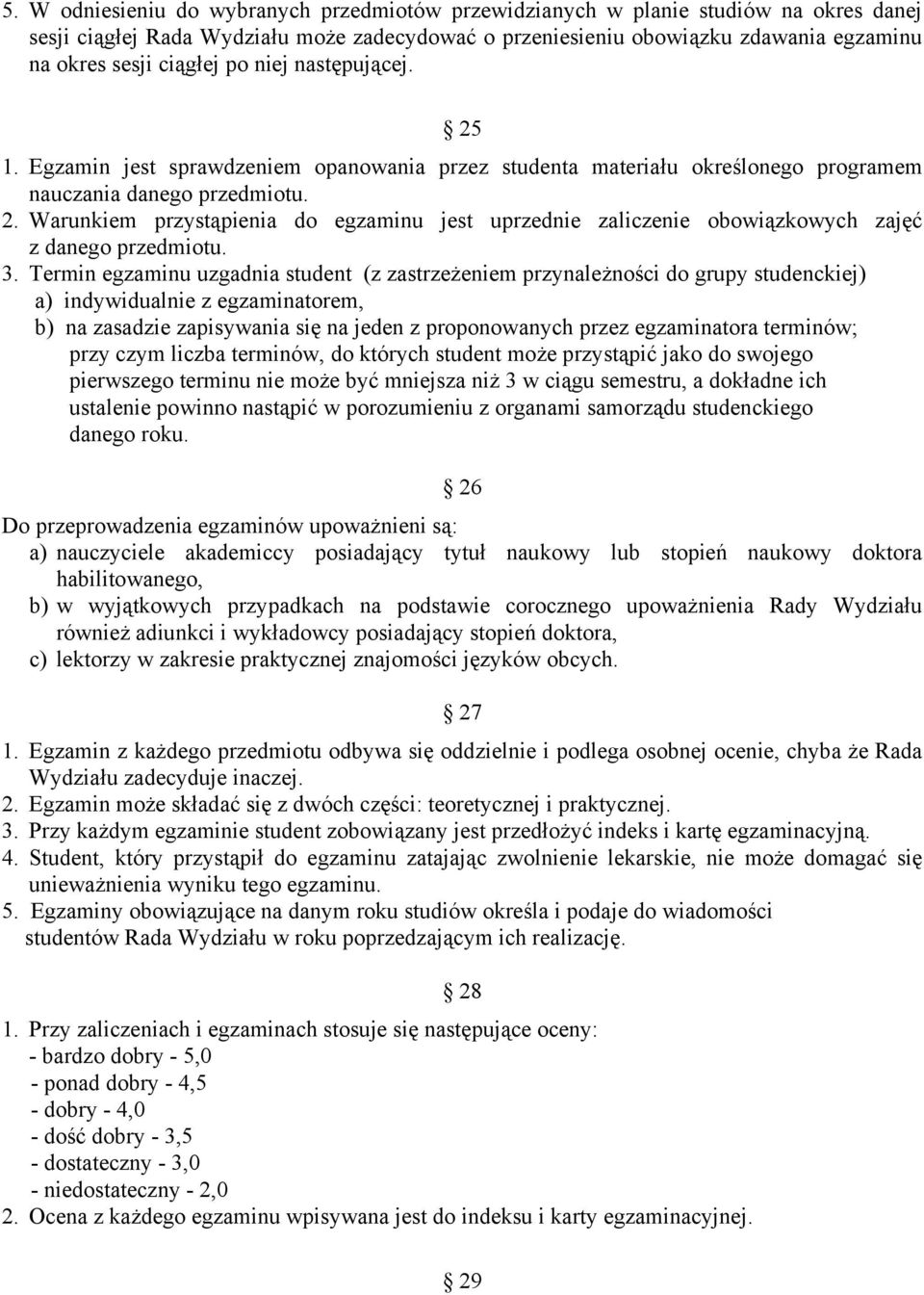 3. Termin egzaminu uzgadnia student (z zastrzeżeniem przynależności do grupy studenckiej) a) indywidualnie z egzaminatorem, b) na zasadzie zapisywania się na jeden z proponowanych przez egzaminatora