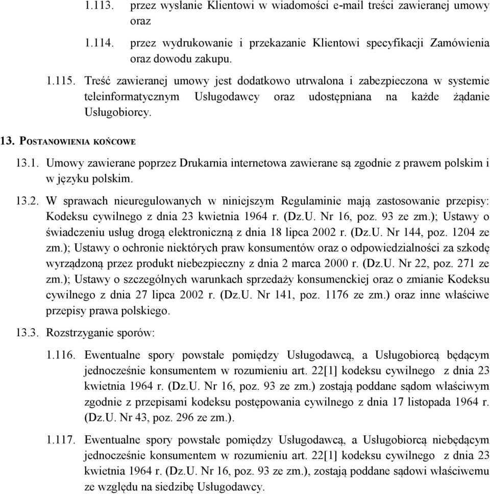 . POSTANOWIENIA KOŃCOWE 13.1. Umowy zawierane poprzez Drukarnia internetowa zawierane są zgodnie z prawem polskim i w języku polskim. 13.2.