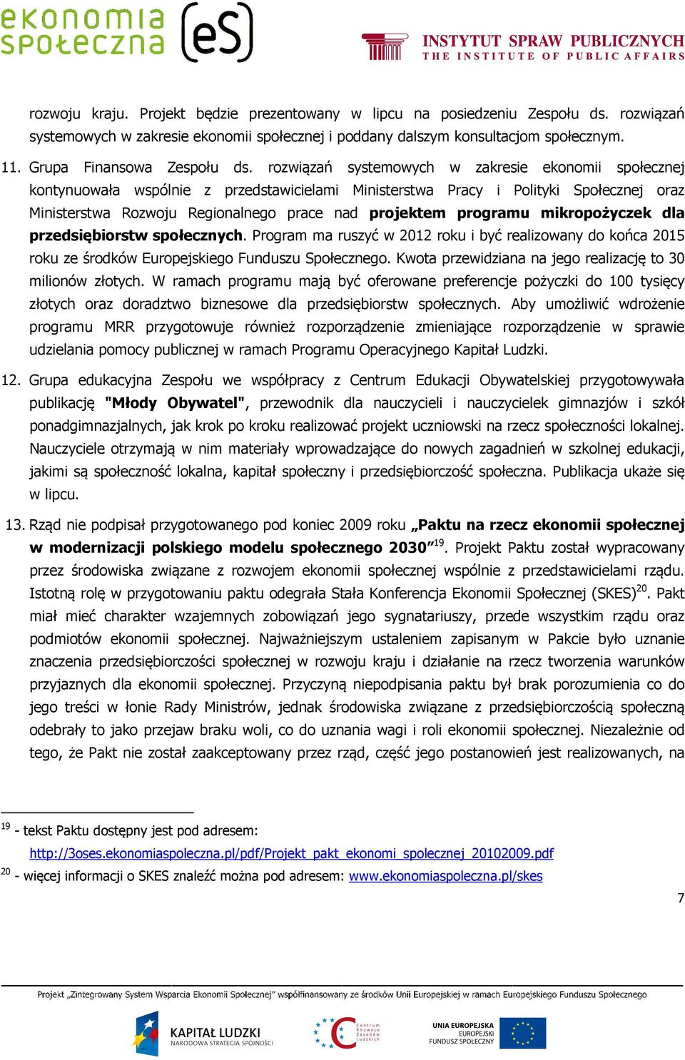 rozwiązań systemowych w zakresie ekonomii społecznej kontynuowała wspólnie z przedstawicielami Ministerstwa Pracy i Polityki Społecznej oraz Ministerstwa Rozwoju Regionalnego prace nad projektem