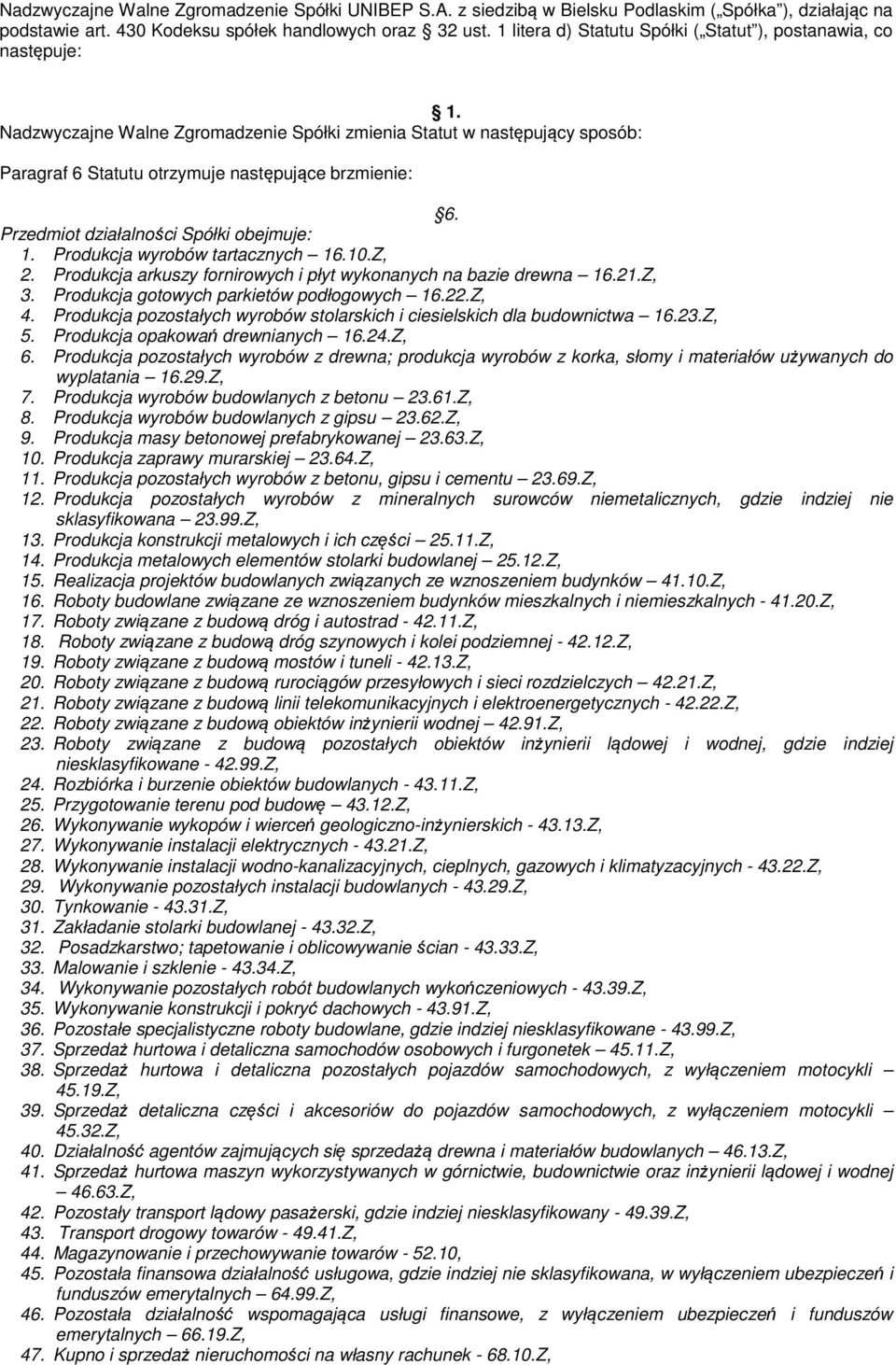 Przedmiot działalności Spółki obejmuje: 1. Produkcja wyrobów tartacznych 16.10.Z, 2. Produkcja arkuszy fornirowych i płyt wykonanych na bazie drewna 16.21.Z, 3.