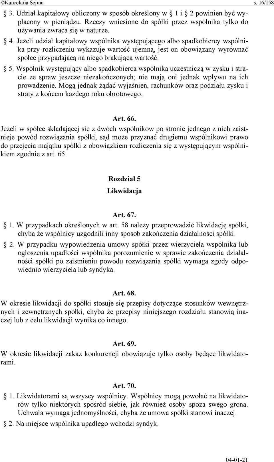 Jeżeli udział kapitałowy wspólnika występującego albo spadkobiercy wspólnika przy rozliczeniu wykazuje wartość ujemną, jest on obowiązany wyrównać spółce przypadającą na niego brakującą wartość. 5.